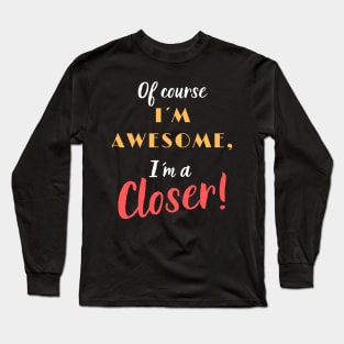 Of course I´m Awesome, I´m a Closer! Long Sleeve T-Shirt